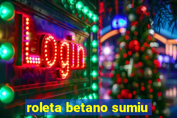 roleta betano sumiu